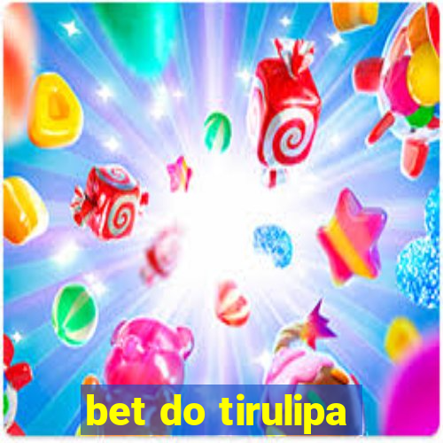 bet do tirulipa